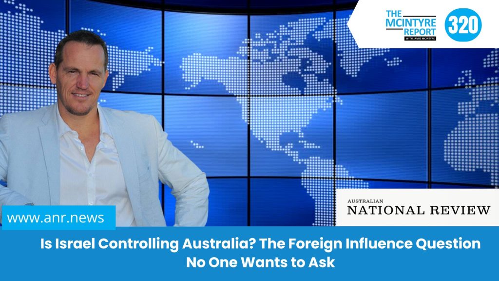 The McIntyre Report : Is Israel Controlling Australia? The Foreign Influence Question No One Wants to Ask