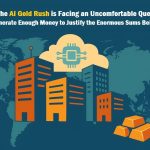 The AI Gold Rush is Facing an Uncomfortable Question: Will It Generate Enough Money to Justify the Enormous Sums Being Spent?